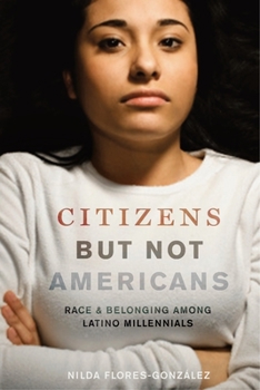 Citizens But Not Americans: Race and Belonging Among Latino Millennials - Book  of the Latina/o Sociology