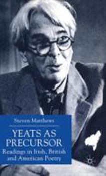 Hardcover Yeats as Precursor: Readings in Irish, British and American Poetry Book