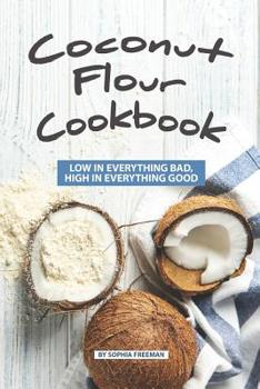 Paperback Coconut Flour Cookbook: Low in Everything Bad, High in Everything Good Book