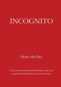 Incognito: A novel about extraterrestrial beings who have integrated with humans and Earth society