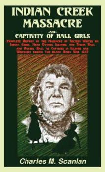 Paperback Indian Creek Massacre and Captivity of Hall Girls: Complete History of the Massacre of Sixteen Whites Book