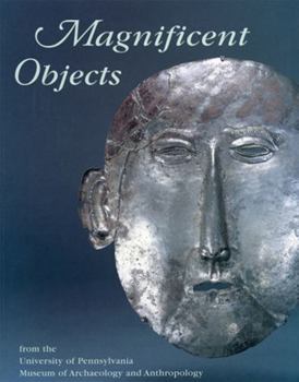 Hardcover Magnificent Objects from the University of Pennsylvania Museum of Archaeology and Anthropology Book