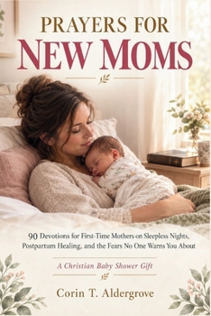 PRAYERS FOR NEW MOMS: 90 Devotions for First-Time Mothers on Sleepless Nights, Postpartum Healing, and the Fears No One Warns You About - A Christian Baby Shower Gift