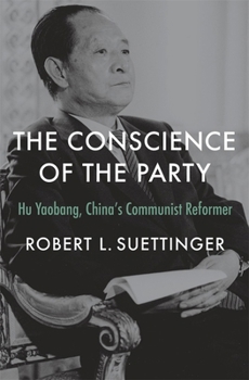 Hardcover The Conscience of the Party: Hu Yaobang, China's Communist Reformer Book