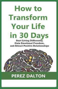 Paperback How to Transform Your Life in 30 Days: Start Living Differently, Gain Emotional Freedom, and Attract Positive Relationships Book