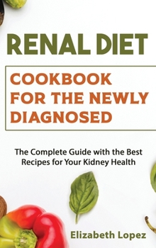 Hardcover Renal Diet Cookbook for the Newly Diagnosed: The Complete Guide with the Best Recipes for Your Kidney Health Book