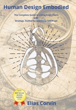 Paperback Human Design Embodied: The Complete Guide to Living Your Chart with Strategy, Authority, and Deep Self-Trust 2025 EDITION Book