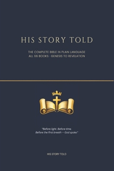Paperback His Story Told: The Complete Bible in Plain Language: All 66 Books from Genesis to Revelation - Retold for Every Reader Book