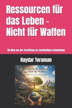 Ressourcen für das Leben – Nicht für Waffen: Ein Weg von der Zerstörung zur nachhaltigen Entwicklung (German Edition)