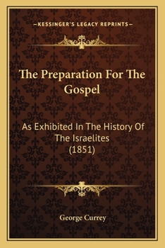 Paperback The Preparation For The Gospel: As Exhibited In The History Of The Israelites (1851) Book