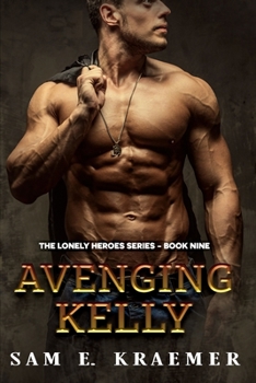 Avenging Kelly: The Lonely Heroes Series - Book 9 - Book #10 of the Lonely Heroes