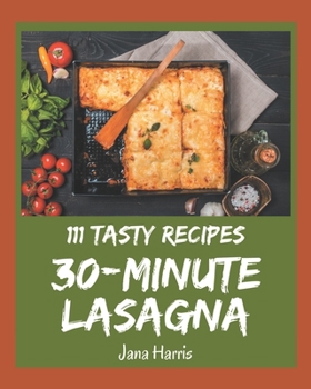 Paperback 111 Tasty 30-Minute Lasagna Recipes: A Must-have 30-Minute Lasagna Cookbook for Everyone Book