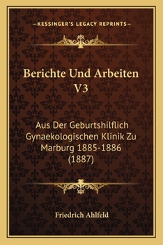 Paperback Berichte Und Arbeiten V3: Aus Der Geburtshilflich Gynaekologischen Klinik Zu Marburg 1885-1886 (1887) [German] Book