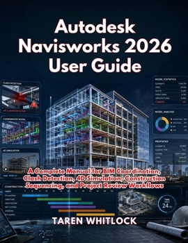 Paperback Autodesk Navisworks 2026 User Guide: A Complete Manual for BIM Coordination, Clash Detection, 4D Simulation, Construction Sequencing, and Project Review Workflows Book