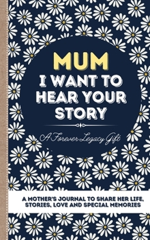 Hardcover Mum, I Want To Hear Your Story: A Mother's Journal To Share Her Life, Stories, Love And Special Memories Book