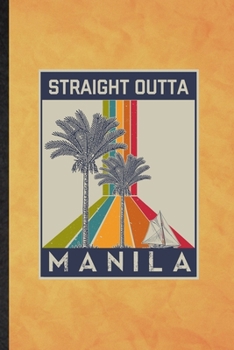 Straight Outta Manila: Funny Blank Lined Philippines Tourist Notebook/ Journal, Graduation Appreciation Gratitude Thank You Souvenir Gag Gift, Superb Graphic 110 Pages