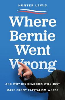Hardcover Where Bernie Went Wrong: And Why His Remedies Will Just Make Crony Capitalism Worse Book