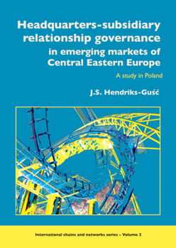 Headquarters-Subsidiary Relationship Governance in Emerging Markets of Central Eastern Europe: A Study in Poland by Joanna Sylwia Hendriks-Gusc book cover