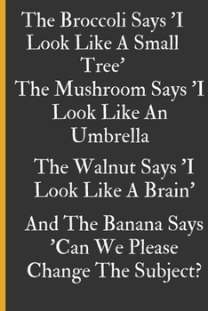 The Broccoli Says I Look Like A Small Tree, The Mushroom Says 'I Look Like An Umbrella', The Walnut Says 'I Look Like A Brain', A: Lined Notebook ... Xmas gift for a anyone close to you