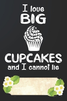 Paperback I Love Big Cupcakes and I Cannot Lie Notebook Journal: 110 Blank Lined Paper Pages 6x9 Personalized Customized Notebook Journal Gift For Cupcake Panca Book