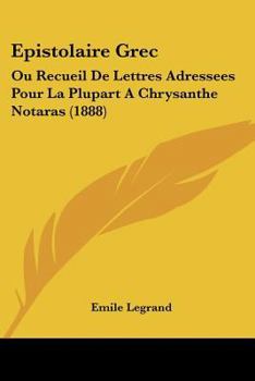 Paperback Epistolaire Grec: Ou Recueil De Lettres Adressees Pour La Plupart A Chrysanthe Notaras (1888) [French] Book