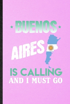 Buenos Aires Is Calling and I Must Go: Funny Blank Lined Argentina Tourist Notebook/ Journal, Graduation Appreciation Gratitude Thank You Souvenir Gag Gift, Modern Cute Graphic 110 Pages