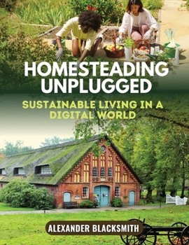 Paperback Homesteading Unplugged: An Ultimate Guide for a Sustainable Living in a Digital World Book