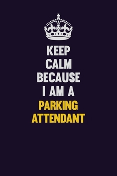 Paperback Keep Calm Because I Am A Parking Attendant: Motivational and inspirational career blank lined gift notebook with matte finish Book