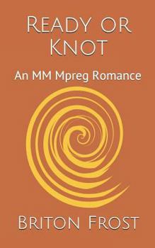 Ready or Knot: An MM Mpreg Romance (Love in Knot Valley) - Book #3 of the Love in Knot Valley