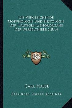 Paperback Die Vergleichende Morphologie Und Histologie Der Hautigen Gehororgane Der Wirbelthiere (1873) [German] Book