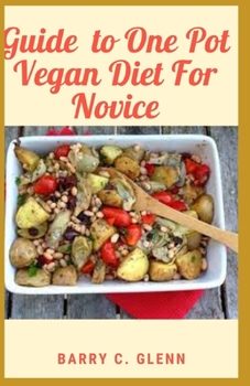 Paperback Guide to One Pot Vegan Diet For Novice: Vegetarians don't eat meat, fish and poultry, and neither do vegans Book