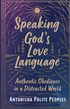 Speaking God's Love Language: Authentic Obedience In A Distracted World