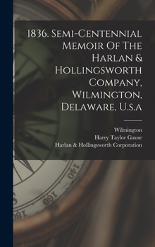 Hardcover 1836. Semi-centennial Memoir Of The Harlan & Hollingsworth Company, Wilmington, Delaware, U.s.a Book