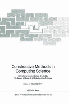 Paperback Constructive Methods in Computing Science: International Summer School Directed by F.L. Bauer, M. Broy, E.W. Dijkstra, C.A.R. Hoare Book