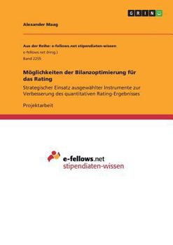 Paperback Möglichkeiten der Bilanzoptimierung für das Rating: Strategischer Einsatz ausgewählter Instrumente zur Verbesserung des quantitativen Rating-Ergebniss [German] Book