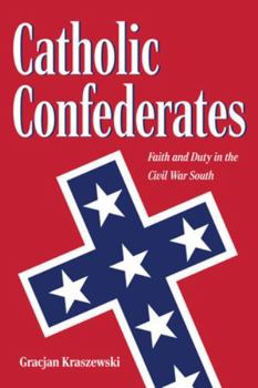 Paperback Catholic Confederates: Faith and Duty in the Civil War South Book