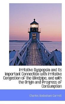 Paperback Irritative Dyspepsia and Its Important Connection with Irritative Congestion of the Windpipe, and Wi Book