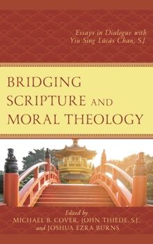 Hardcover Bridging Scripture and Moral Theology: Essays in Dialogue with Yiu Sing Lúcás Chan, S.J. Book