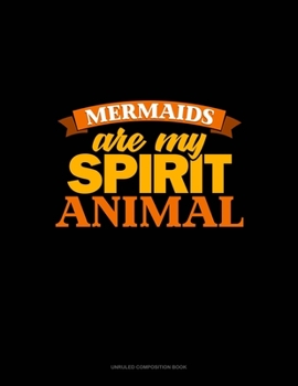 Mermaids Are My Spirit Animal: Unruled Composition Book