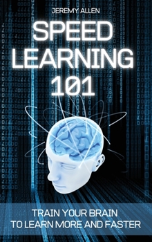 Hardcover Speed Learning 101: Train Your Brain to Learn More and Faster Book
