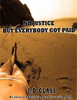 Paperback No Justice But Everyone Got Paid by J.D. Glass Book