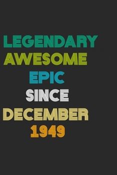 LEGENDARY AWESOME EPIC SINCE DECEMBER 1949 Notebook Birthday Gift: 6 X 9 Lined Notebook / Daily Journal, Diary - A Special Birthday Gift Themed Journal for Men