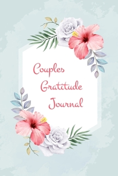 Couples Gratitude Journal: Find Happiness and Peace in 4 Minutes a Day, An Inspirational Journal of Intimacy, Closeness and True Love, Daily Gratitude Journal With Prompts
