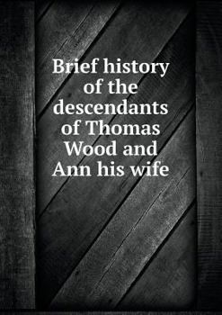 Paperback Brief history of the descendants of Thomas Wood and Ann his wife Book