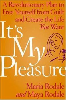 Hardcover It's My Pleasure: A Revolutionary Plan to Free Yourself from Guilt and Create the Life You Want Book