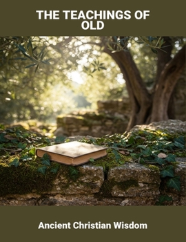 Paperback The Teachings Of Old: Ancient Christian Wisdom Book