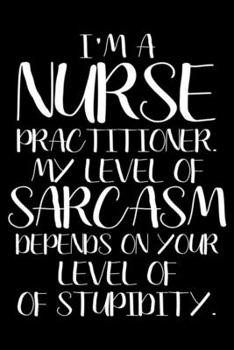 Paperback I'm A Nurse Practitioner. My Level Of Sarcasm Depends On Your Level Of Stupidity.: Nurse Practitioner Daily Planner Undated, To Do List Notebook, Rule Book