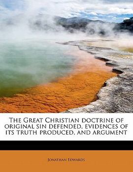 Paperback The Great Christian Doctrine of Original Sin Defended, Evidences of Its Truth Produced, and Argument Book