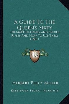 Paperback A Guide To The Queen's Sixty: Or Martini-Henry And Snider Rifles And How To Use Them (1881) Book