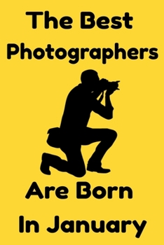 Paperback The Best Photographers Are Born In January: Journal Gift For Women/Men/Boss/Coworkers/Colleagues/Students/Friends, Notebook Birthday Gift for Photogra Book